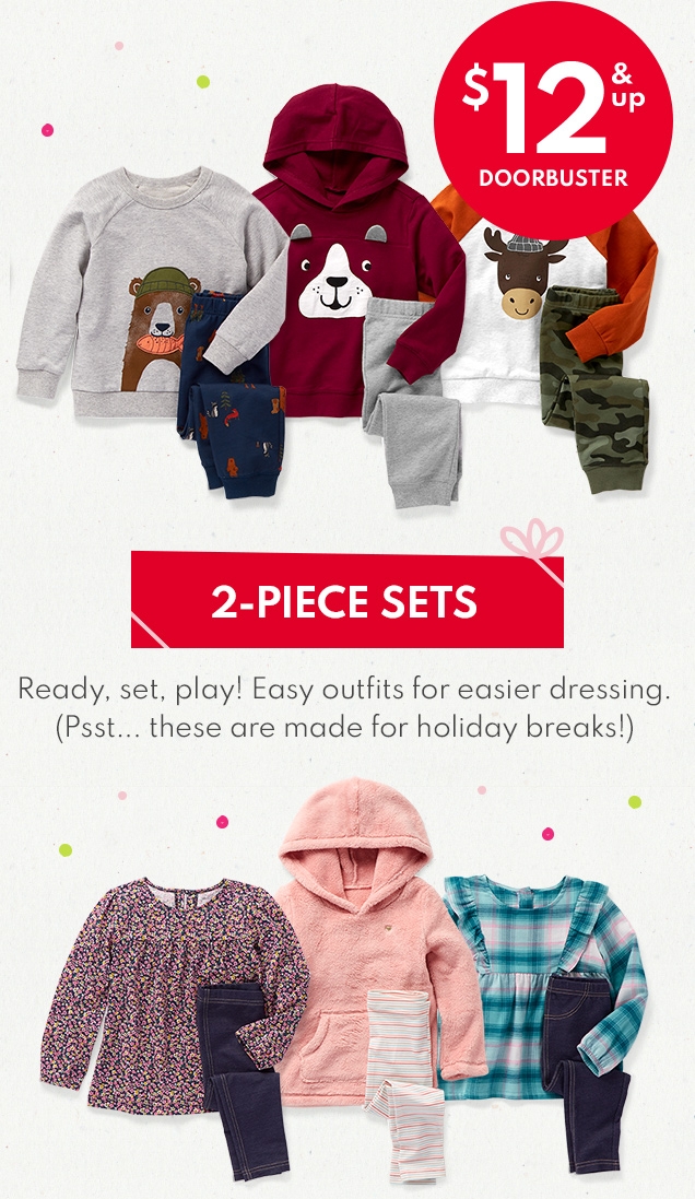 $12 & up DOORBUSTER | 2-PIECE SETS | Ready, set, play! | Easy outfits for easier dressing. | (Psst... these are made for holiday breaks!)