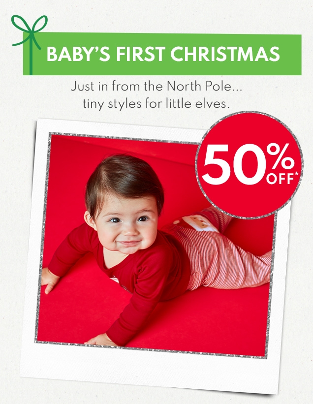 BABY'S FIRST CHRISTMAS Just in from the North Pole... tiny styles for little elves. | 50% OFF*