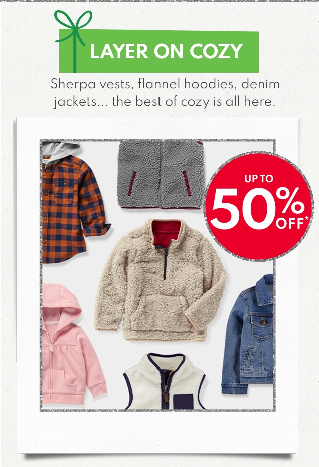LAYER ON COZY Sherpa vests, flannel hoodies, denim jackets... the best of cozy is all here. UP TO 50% OFF* 