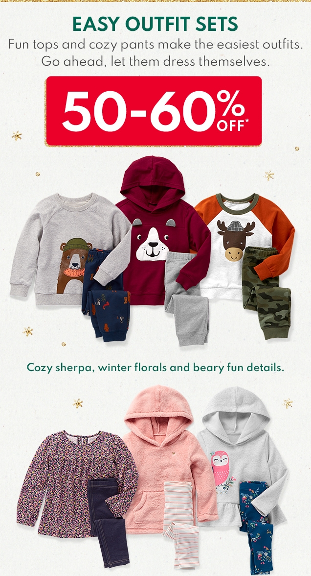 EASY OUTFIT SETS | Fun tops and cozy pants make the easiert outfits. Go ahead, let them dress themselves. | 50-60% OFF* | Cozy sherpa, winter florals and beary fun details.