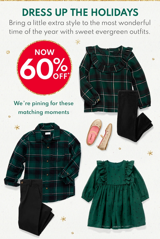 DRESS UP THE HOLIDAYS | Bring a little extra style to the most wonderful time of the year with sweet evergreen outfits. | NOW 60% OFF* | We're pining for these matching moments