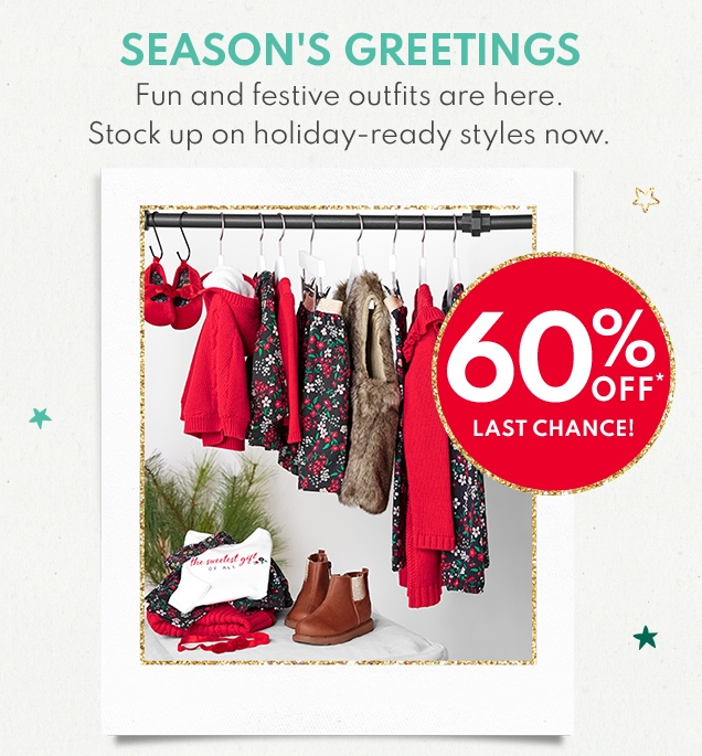 SEASON'S GREETINGS | Fun and festive outfits are here. Stock-up on holiday-ready styles now. | 60% OFF* LAST CHANCE!