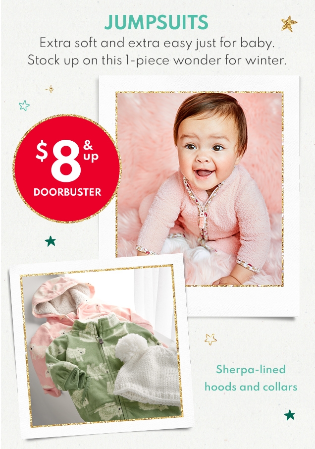 JUMPSUITS | Extra soft and extra easy just for baby. Stock up on this 1-piece wonder for winter. | $8 & up DOORBUSTER | Sherpa-lined hoods and collars