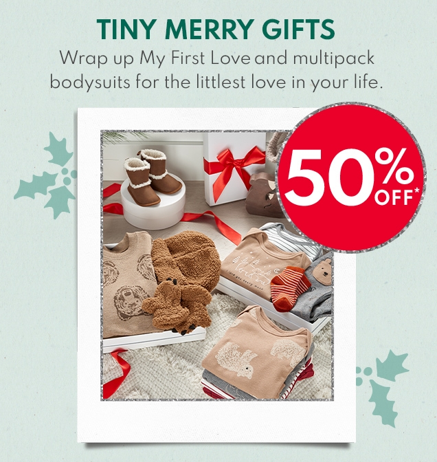TINY MERRY GIFTS | Wrap up My First Love and multipack bodysuits for the littlest love in your life. | 50% OFF* 
