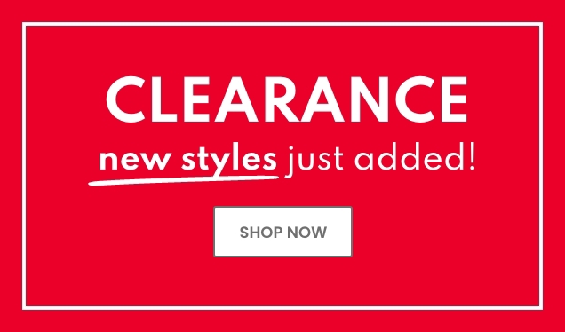 CLEARANCE | new styles just added! | SHOP NOW CLEARANCE new styles just added! 