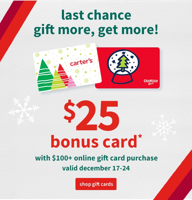 last chance | gift more, get more! | $25 bonus card* | with $100+ online gift card purchase | valid december 17-24 | shop gift cards