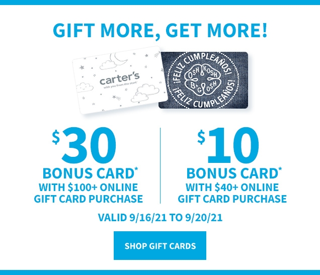 GIFT MORE, GET MORE! | $30 BONUS CARD* WITH $100+ ONLINE GIFT CARD PURCHASE | $10 BONUS CARD* | WITH $40+ ONLINE GIFT CARD PURCHASE | VALID 9/16/21 TO 9/20/21 | SHOP GIFT CARDS