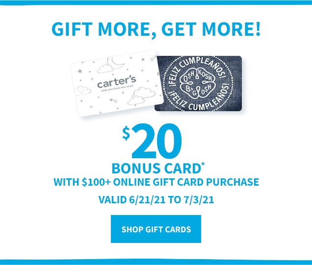 GIFT MORE, GET MORE! | $20 BONUS CARD* | WITH $100+ ONLINE GIFT CARD PURCHASE | VALID 6/21/21 TO 7/3/21 | SHOP GIFT CARDS