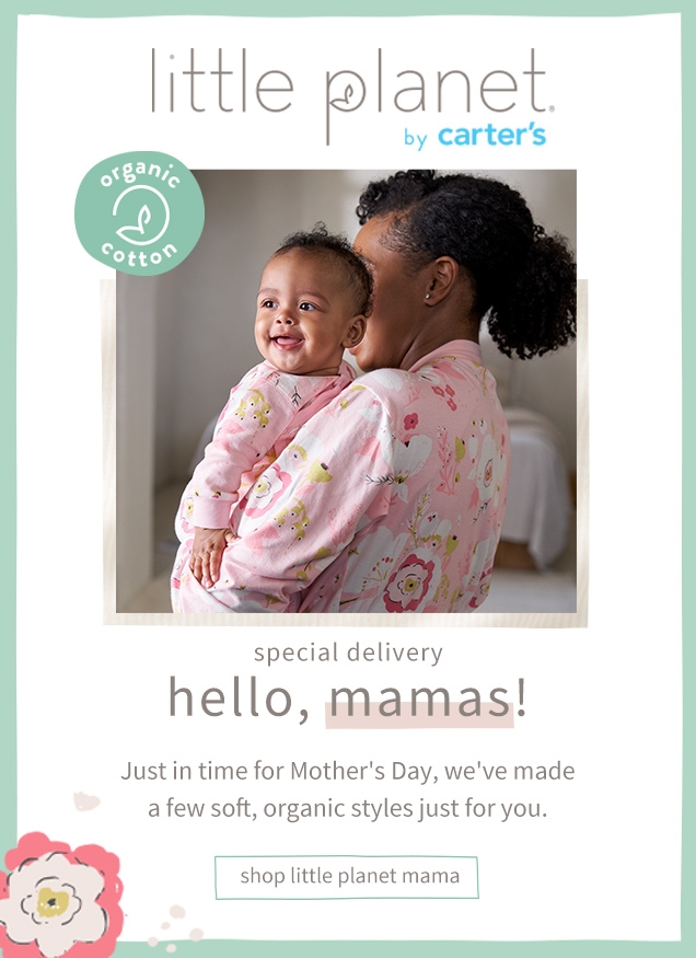 little planet® | by carter’s | organic cotton | special delivery | hello, mamas! | Just in time for Mother’s Day, we’ve mad a few soft, organic styles just for you. | shop little planet mama
