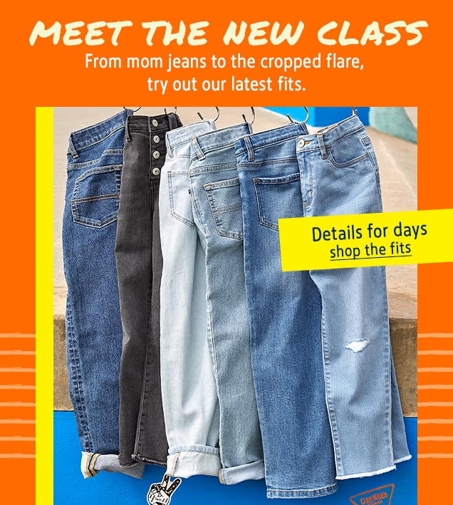MEET THE NEW CLASS | From mom jeans to the cropped flare, try out our latest fits. | Details for days | shop the fits