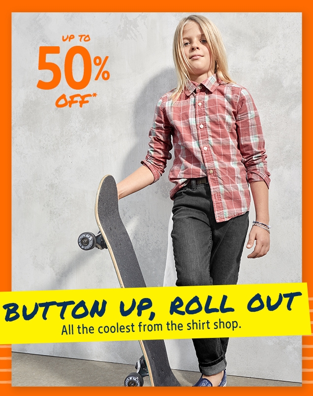 UP TO 50% OFF* | BUTTON UP, ROLL OUT | All the coolest from the shirt shop.