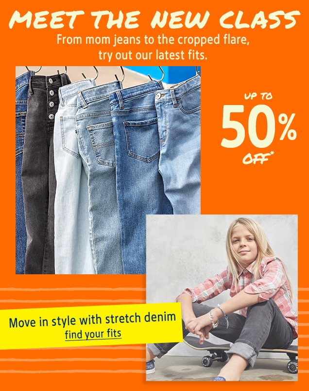 MEET THE NEW CLASS | From mom jeans to the cropped flare, try out our latest fits. | UP TO 50% OFF* | Move in style with stretch denim | find your fits
