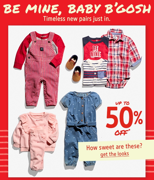 BE MINE, BABY B'GOSH | Timeless new pairs just in. | UP TO 50% OFF* | How sweet are these? | get the looks
