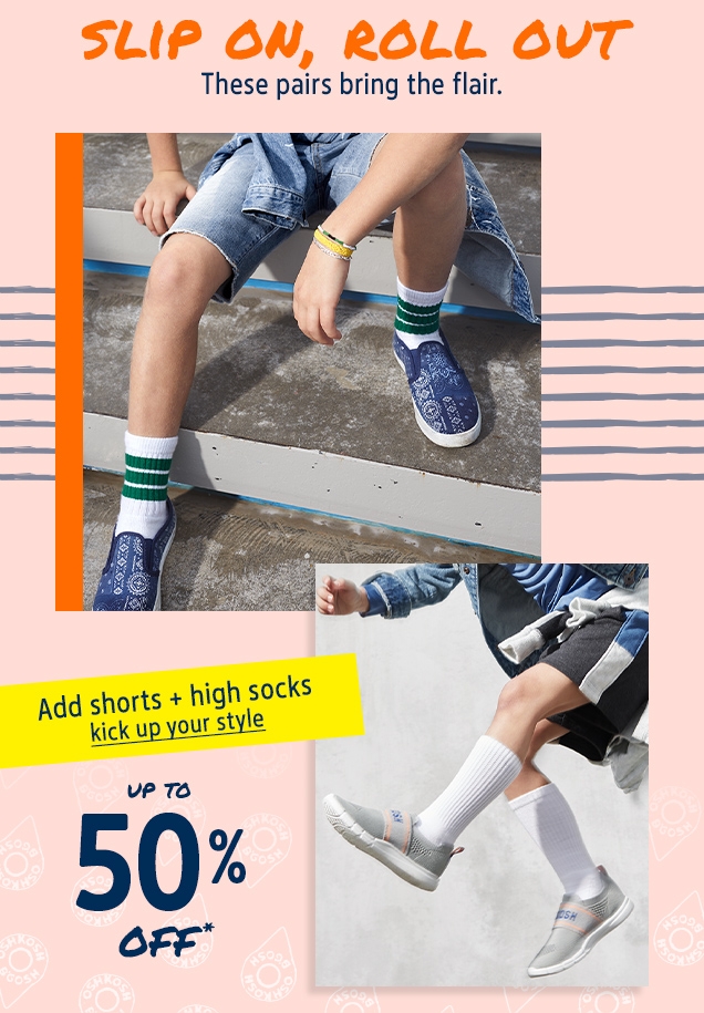 SLIP ON, ROLL OUT | These pairs bring the flair. | Add shorts + high socks | kick up your style | UP TO 50 % OFF*
