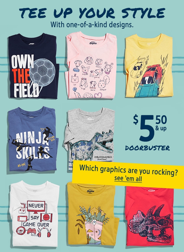 TEE UP YOUR STYLE With one-of-a-kind designs. | $5.50 & up DOORBUSTER | Which graphics are you rocking? | see'em all