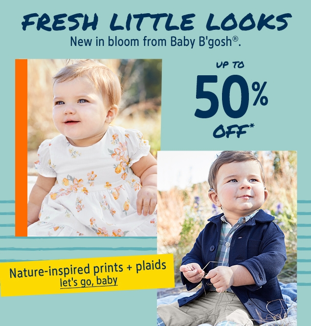 FRESH LITTLE LOOKS | New in bloom from Baby B'gosh® | UP TO | 50% OFF* | Nature‐inspired prints + plaids | let's go, baby