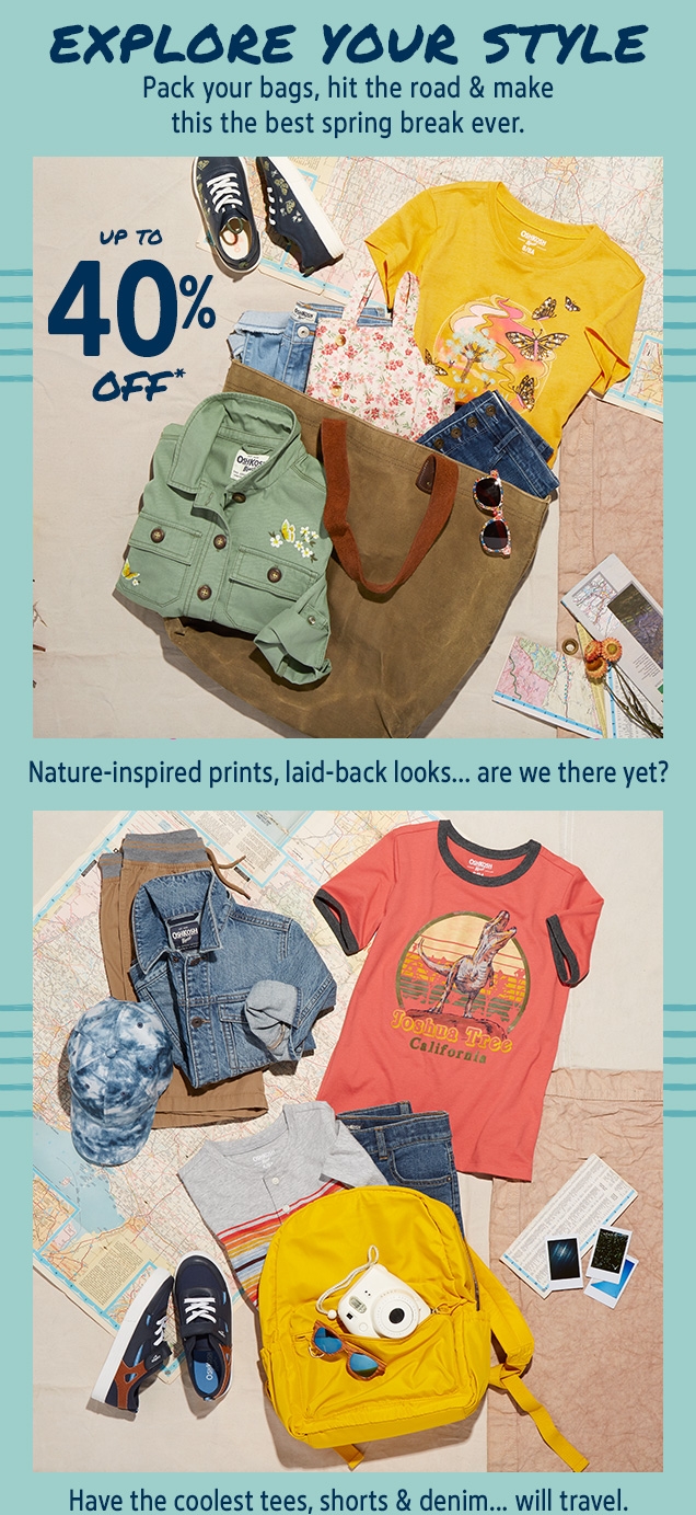 EXPLORE YOUR STYLE | Pack your bags, hit the road & make this the best spring break ever. | UP TO 40% OFF* | Nature-inspired prints, laid-back looks... are we there yet? | Have the coolest tees, shorts & denim...will travel.