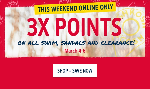 THIS WEEKEND ONLINE ONLY | 3X POINTS | ON ALL SWIM, SANDALS, AND CLEARANCE! | March 4-6 | SHOP + SAVE NOW