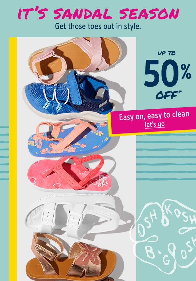 IT'S SANDAL SEASON | Get those toes out in style. | UP TO 50% OFF* | Easy on, easy to clean | let's go