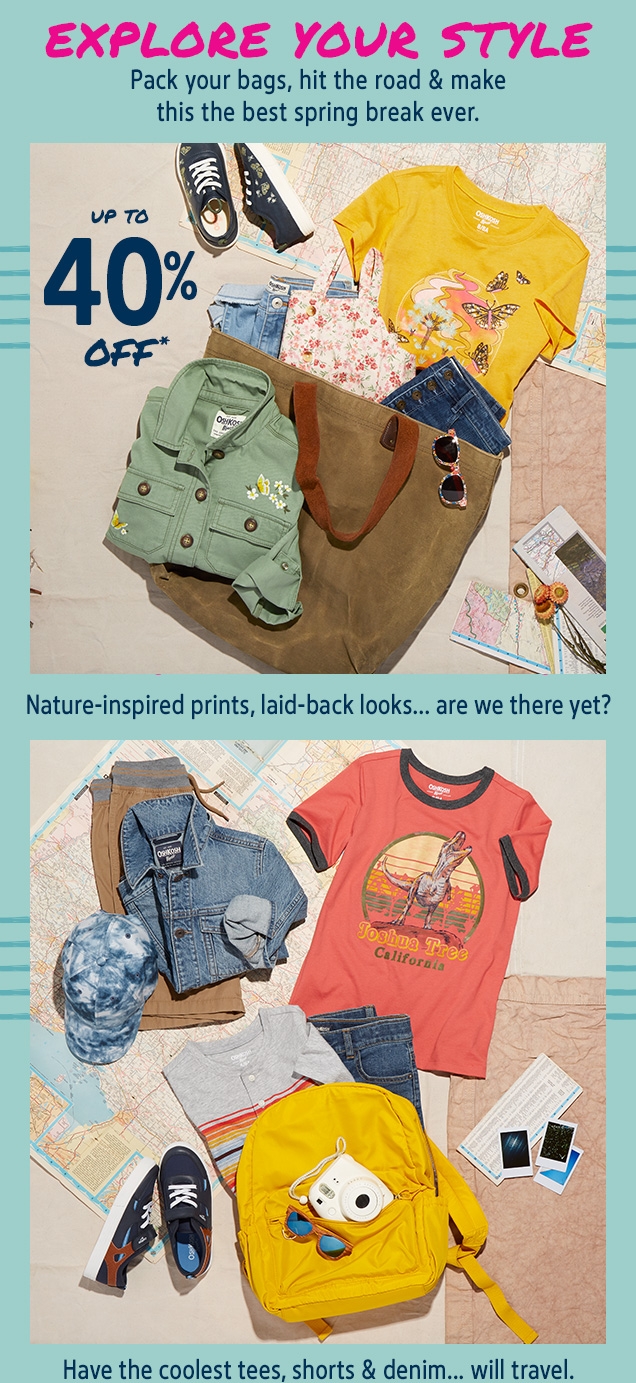 EXPLORE YOUR STYLE | Pack your bags, hit the road & make this the best spring break ever. | UP TO 40% OFF* | Nature-inspired prints, laid-back looks... are we there yet? | Have the coolest tees, shorts & denim... will travel.