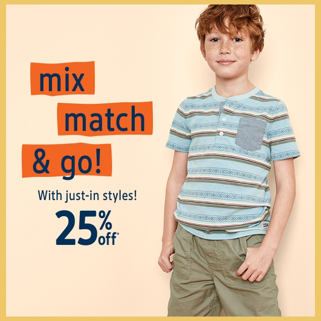 mix match & go! | With just‐in styles! | 25% off*