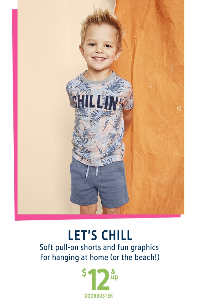 LET'S CHILL | Soft pull‐on shorts and fun graphics for hanging at home (or the beach!) | $12 & up | DOORBUSTER