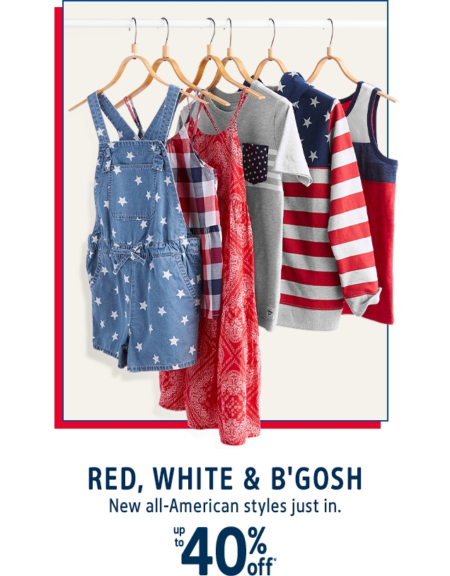 RED, WHITE & B'GOSH | New all-American styles just in. | up to 40% off*