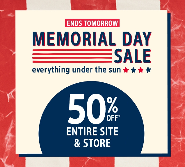 ENDS TOMORROW | MEMORIAL DAY SALE | everything under the sun | 50% OFF* | ENTIRE SITE & STORE