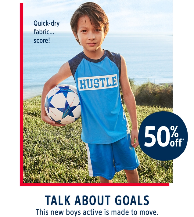 Quick‐dry fabric... score! | 50% off* | TALK ABOUT GOALS | This new boys active is made to move.