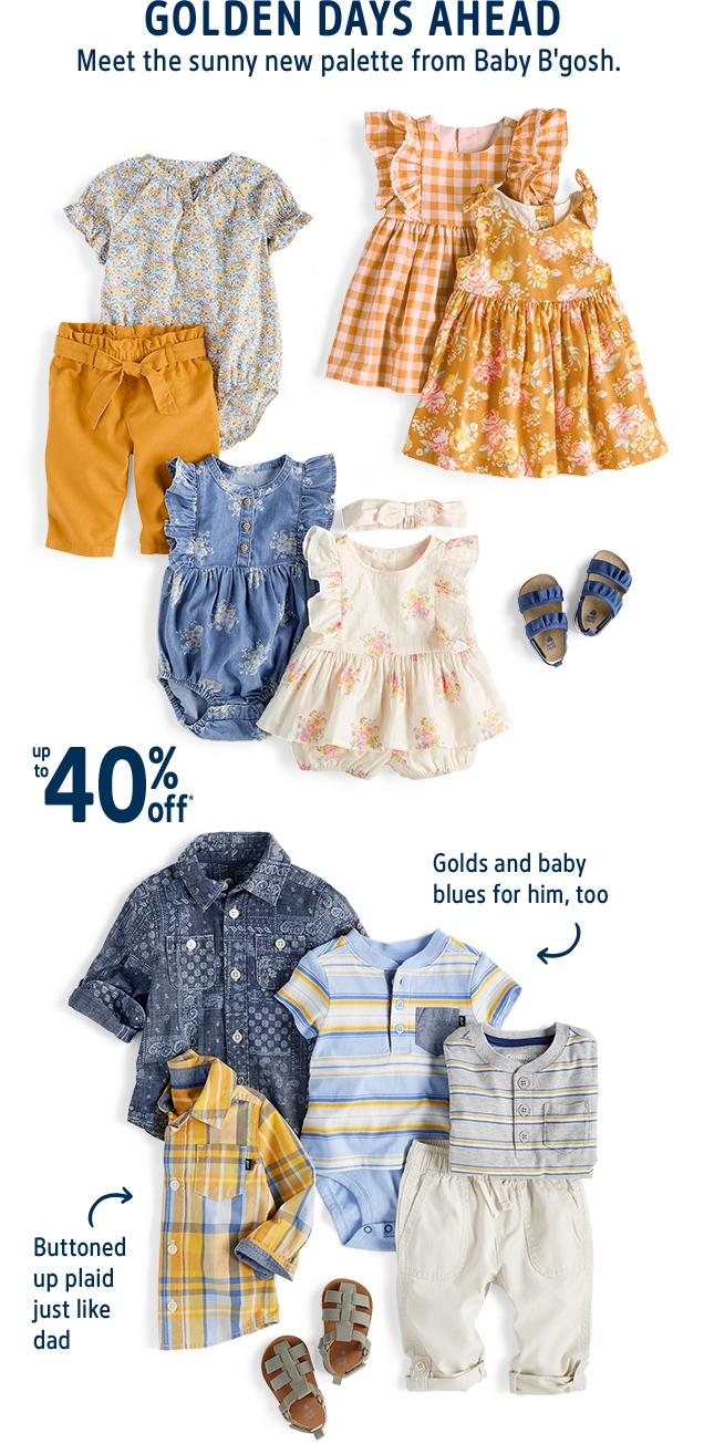 GOLDEN DAYS AHEAD | Meet the sunny new palette from Baby B'gosh. | up to 40% off* | Golds and baby blues for him, too | Buttoned up plaid just like dad