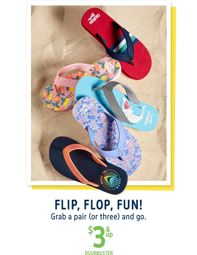 FLIP, FLOP, FUN! | Grab a pair (or three) and go. | $ 4 & up DOORBUSTER