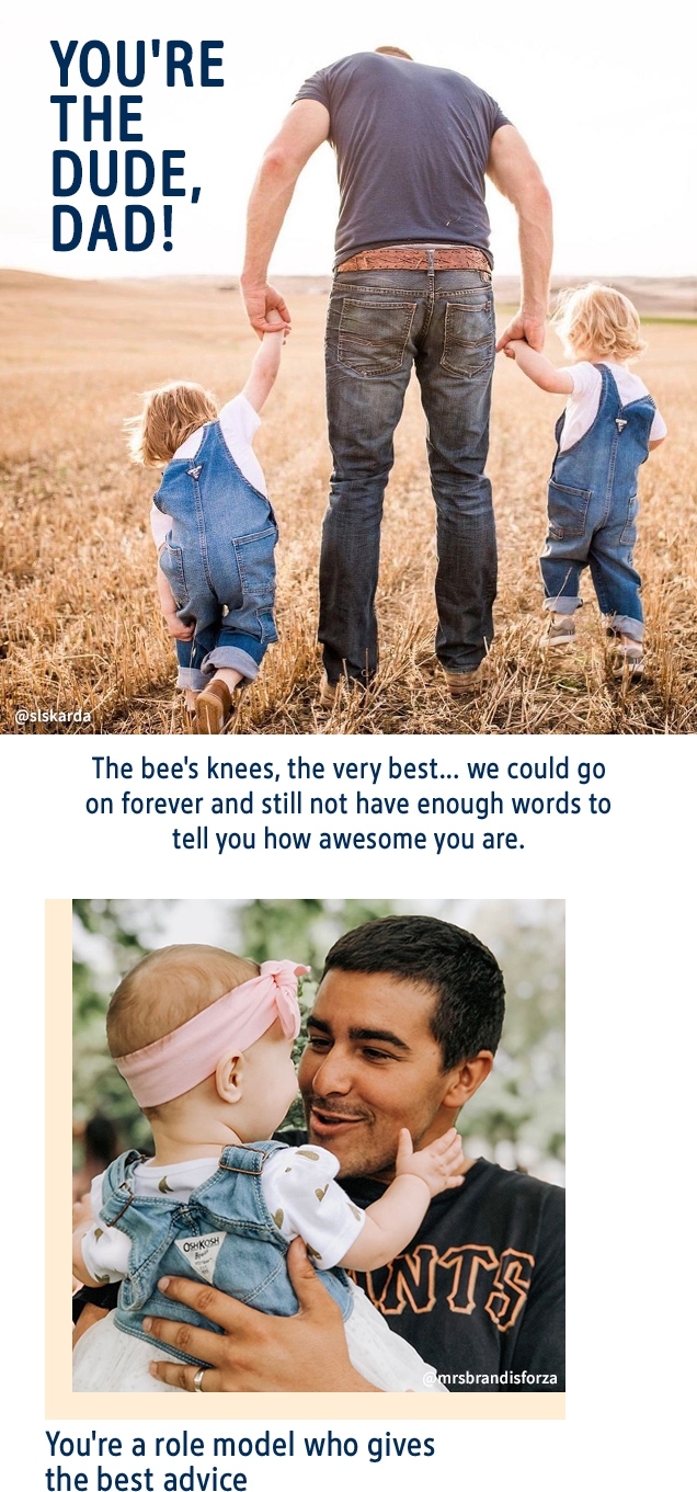 YOU'RE THE DUDE, DAD! | @slskarda | The bee's knees, the very best... we could go on forever and still not have enough words to tell you how awesome you are. | @mrsbrandisforza | You're a role model who gives the best advice