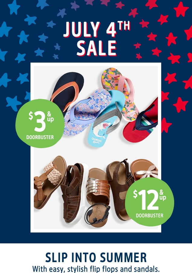 JULY 4TH SALE | $3 & up DOORBUSTER | $12 & up DOORBUSTER | SLIP INTO SUMMER | With easy, stylish flip flops and sandals.