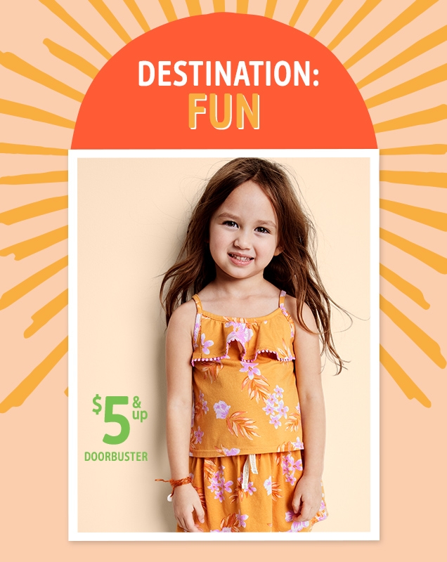 DESTINATION : FUN | $5 & up DOORBUSTER