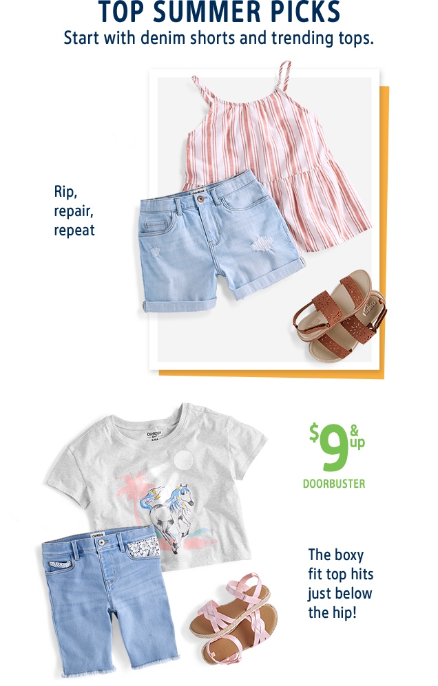 TOP SUMMER PICKS | Start with denim shorts and trending tops. | Rip | repair, | repeat | $9 &up |DOORBUSTER | The boxy | fit top hits | just below | the hip!