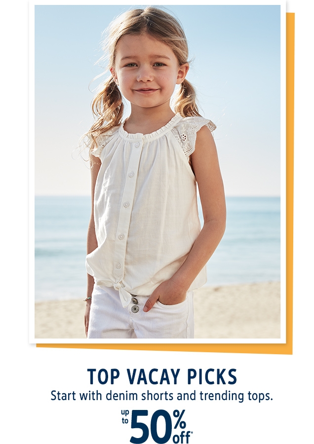 TOP VACAY PICKS | Start with denim shorts and trending tops. | up to 50% off*