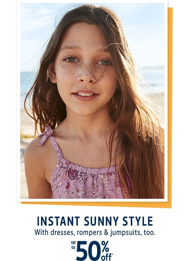 INSTANT SUNNY STYLE | With dresses, rompers & jumpsuits, too. | up to 50% off*