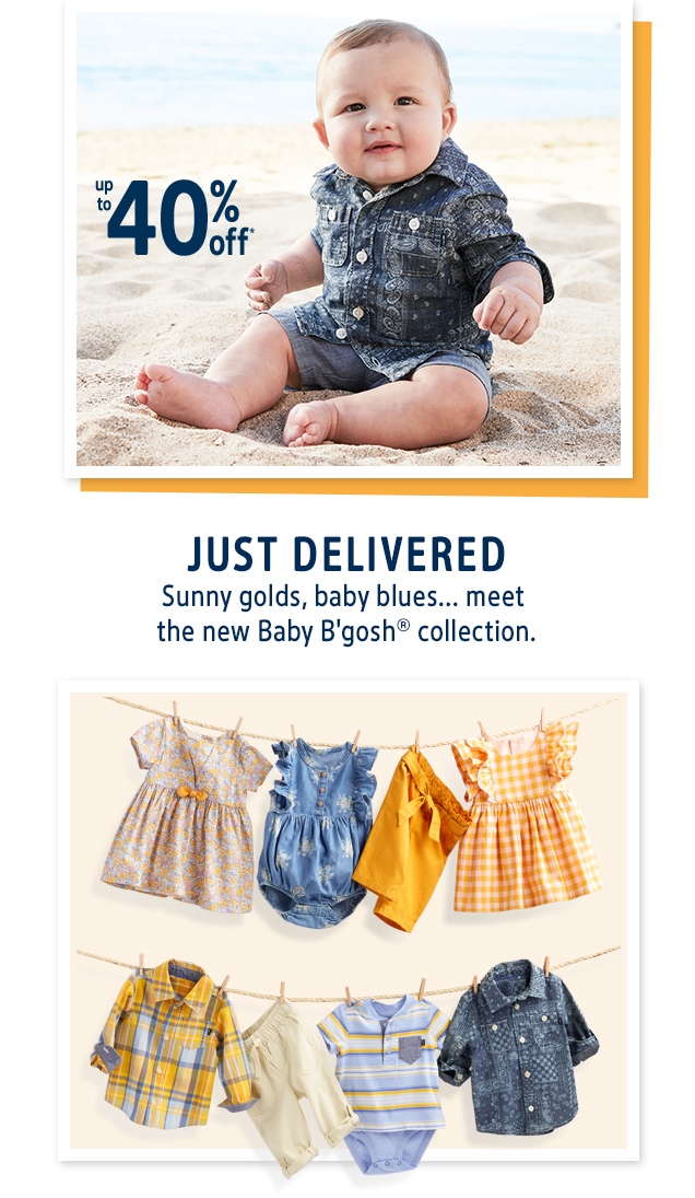 up to 40% off* | JUST DELIVERED | Sunny golds,baby blues... meet the new BabyB'gosh ® collection.