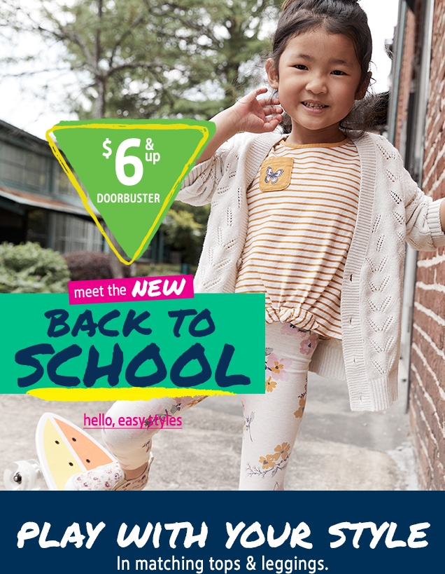 $ 6 & up DOORBUSTER | meet the NEW | BACK TO SCHOOL | hello, easy styles | PLAY WITH YOUR STYLE | In matching tops & leggings.