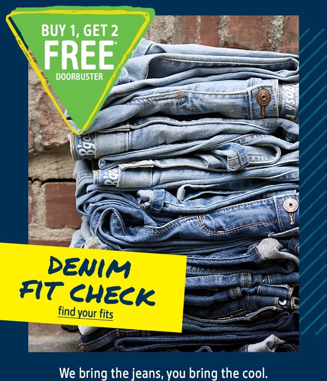 BUY 1, GET 2 FREE DOORBUSTER | DENIM FIT CHECK | find your fits | We bring the jeans, you bring the cool.