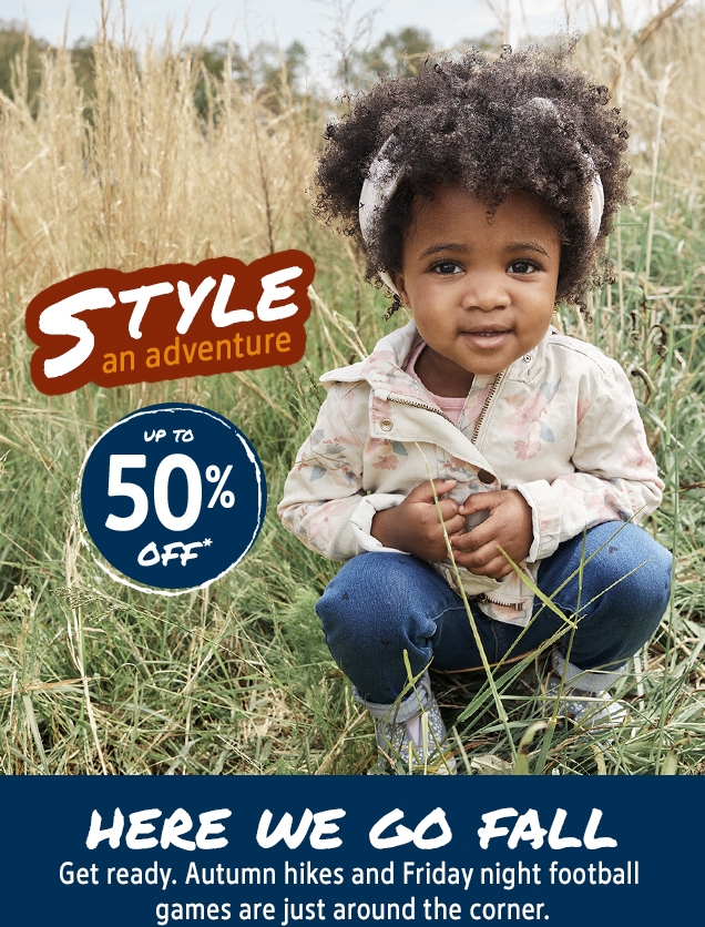 STYLE an adventure | UP TO 50% OFF* | HERE WE GO FALL | Get ready. Autumn hikes and Friday night football games are just around the corner.