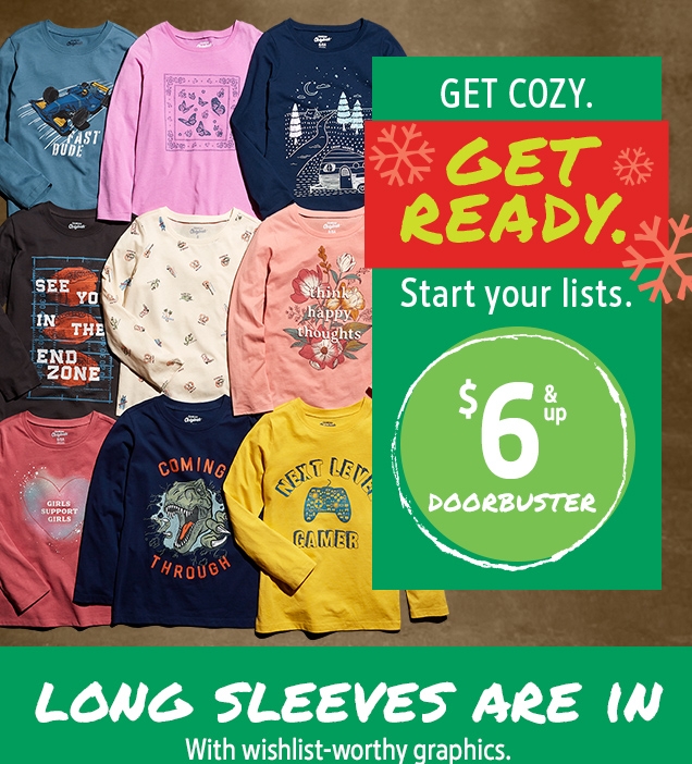 GET COZY. | GET READY. | Start your lists. | $6 & up DOORBUSTER | LONG SLEEVES ARE IN | With wishlist-worthy graphics.