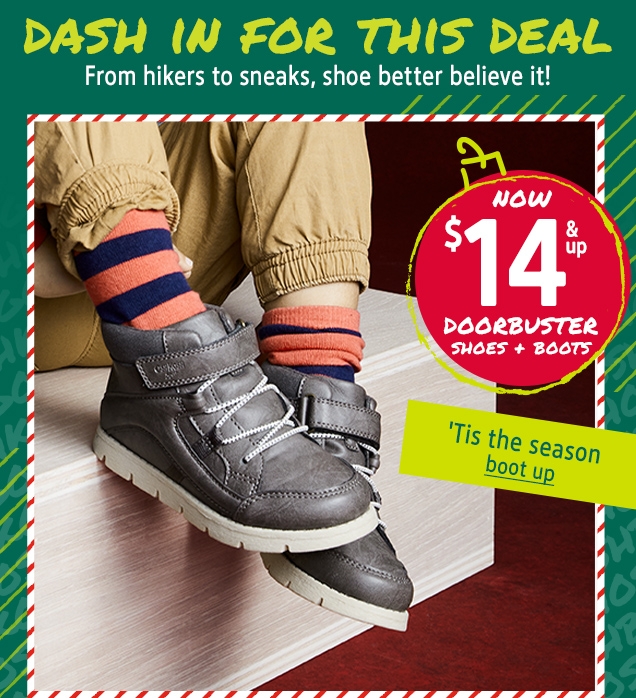 DASH IN FOR THIS DEAL | From hikers to sneaks, shoe better believe it! | NOW $14 & up DOORBUSTER SHOES + BOOTS | 'Tis the season | boot up