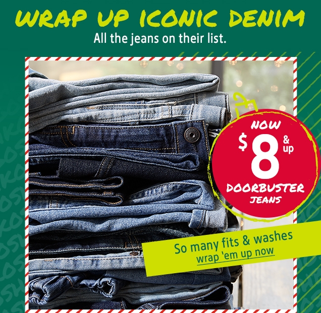 WRAP UP ICONIC DENIM | All the jeans on their list. | NOW $8 & up DOORBUSTER JEANS | So many fits & washes | wrap 'em up now