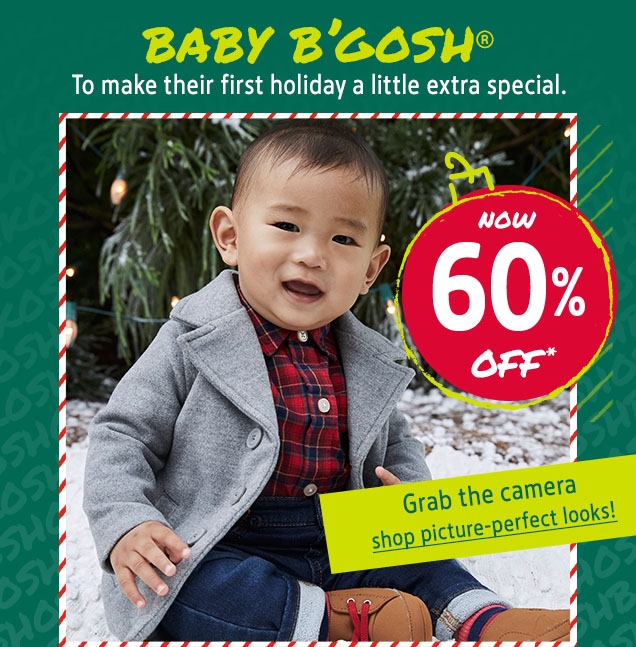 BABY B'GOSH® | To make their first holiday a little extra special | NOW | 60% OFF* | Grab the camera | shop picture‐perfect looks!