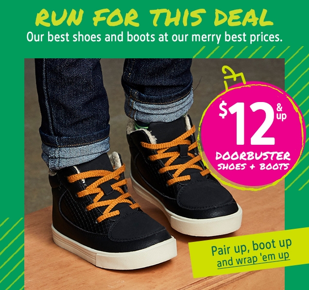 RUN FOR THIS DEAL | Our best shoes and boots at our merry best prices. | $12 & up DOORBUSTER SHOES + BOOTS | Pair up, boot up and wrap'em up