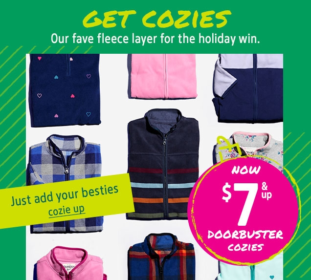 GET COZIES | Our fave fleece layer for the holiday win. | just add your besties | cozie up | NOW $7 & up DOORBUSTER COZIES