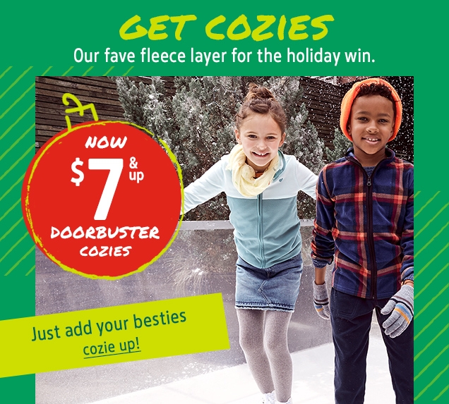 GET COZIES | our fave fleece layer for the holiday win. | NOW $7 & up  DOORBUSTER COZIES | Just add your besties | cozie up !