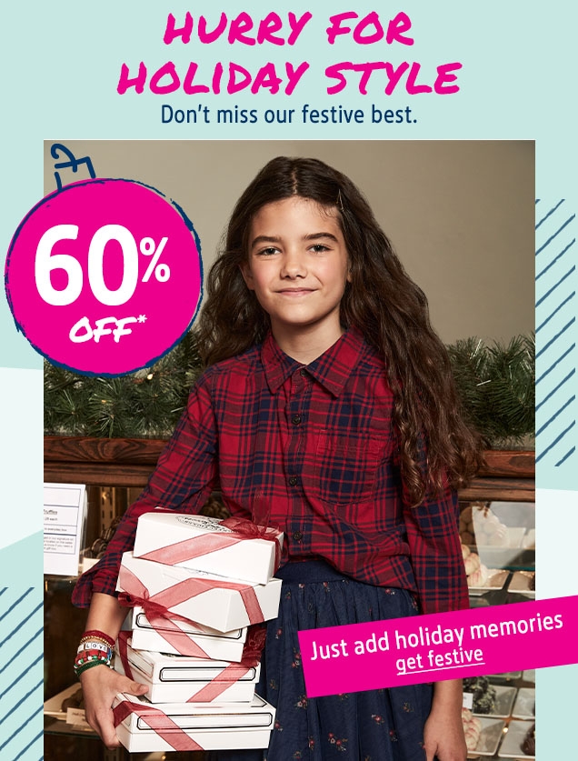 HURRY FOR HOLIDAY STYLE | Don't miss our festive best. | 60% OFF* | Just add holiday memories | get festive