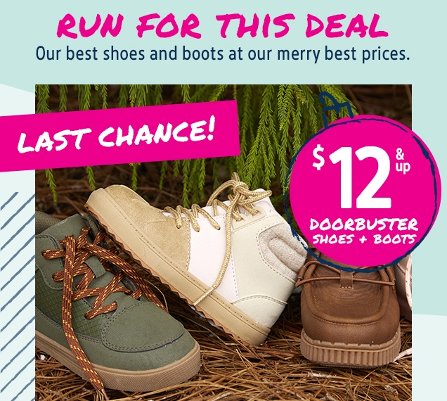 RUN FOR THIS DEAL | Our best shoes and boots at our merry best prices. | LAST CHANCE! | $12 & DOORBUSTER SHOES + BOOTS